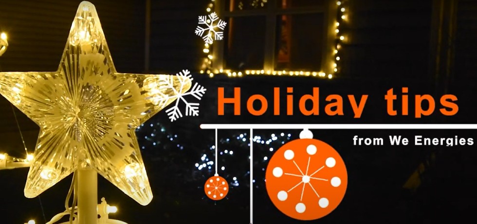 Photo of holiday decorations. Words across the photo say, "Holiday Tips from We Energies"